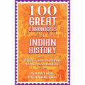 100 Great Chronicles of Indian History by Gayathri Ponvannan 